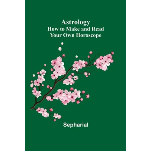Astrology: How to Make and Read Your Own Horoscope - Paperback