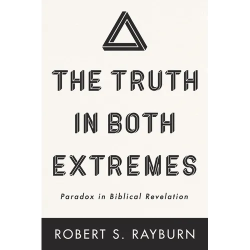 The Truth in Both Extremes: Paradox in Biblical Revelation - Paperback