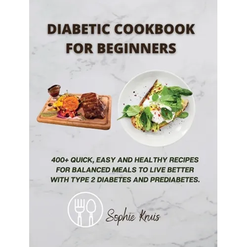 Diabetic Cookbook for Beginners: 400+ Quick, Easy and Healthy Recipes for Balanced Meals to Live Better with Type 2 Diabetes and Prediabetes. - Hardcover