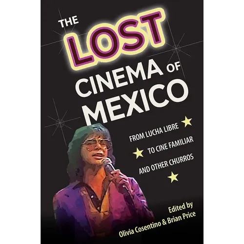 The Lost Cinema of Mexico: From Lucha Libre to Cine Familiar and Other Churros - Hardcover