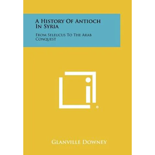 A History Of Antioch In Syria: From Seleucus To The Arab Conquest - Paperback