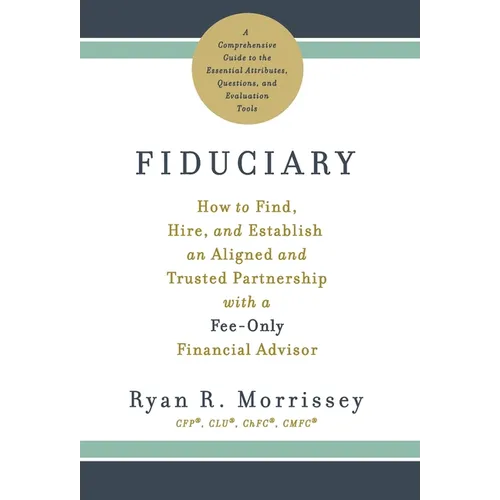 Fiduciary: How to Find, Hire, and Establish an Aligned and Trusted Partnership with a Fee-Only Financial Advisor - Hardcover
