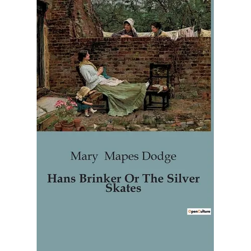 Hans Brinker Or The Silver Skates: A Tale of Courage and Perseverance in the Frozen Canals of Holland - Paperback