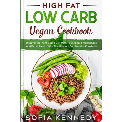 High Fat Low Carb Vegan Book: Discover the Plant Based Diet Path To Enhanced Weight Loss And Better Health With This Ultimate Combination Cookbook - Paperback