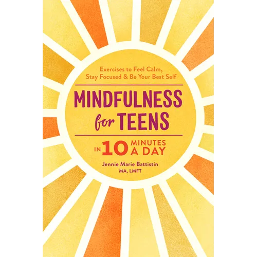 Mindfulness for Teens in 10 Minutes a Day: Exercises to Feel Calm, Stay Focused & Be Your Best Self - Paperback