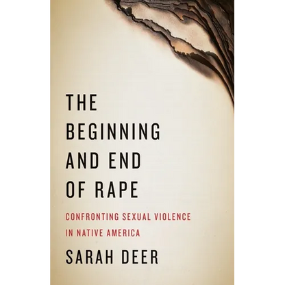 The Beginning and End of Rape: Confronting Sexual Violence in Native America - Paperback