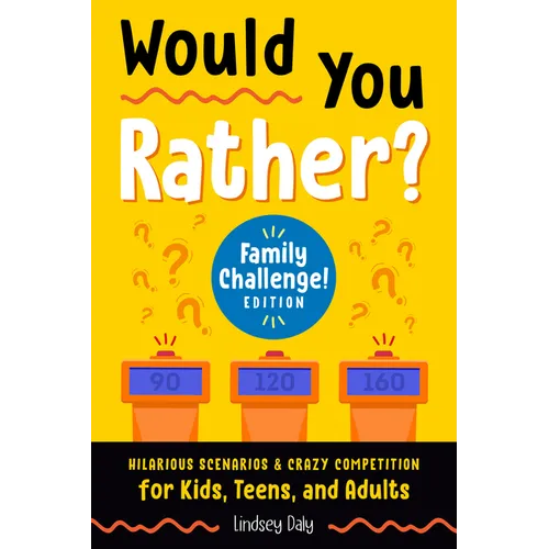 Would You Rather? Family Challenge! Edition: Hilarious Scenarios & Crazy Competition for Kids, Teens, and Adults - Paperback
