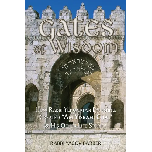 Gates of Wisdom: How Rabbi Yehonatan Eybeshitz Created "Am Yisrael Chai" & His Other Life Stories - Paperback