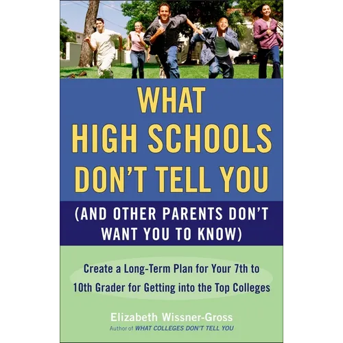 What High Schools Don't Tell You (and Other Parents Don't Want You Toknow): Create a Long-Term Plan for Your 7th to 10th Grader for Getting Into the T - Paperback