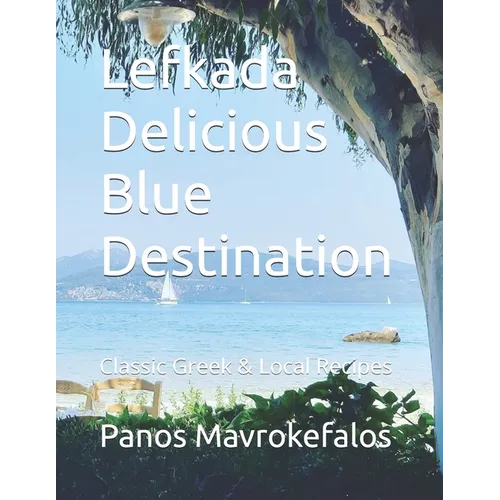 Lefkada Delicious Blue Destination: Classic Greek & Local Recipes - Paperback