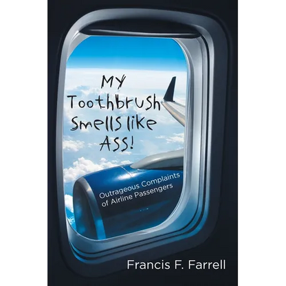 My Toothbrush Smells like Ass!: Outrageous Complaints of Airline Passengers - Paperback
