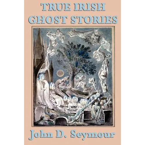 True Irish Ghost Stories: Haunted Castles, Spectral Visitors, and Supernatural Legends of Ireland - Paperback