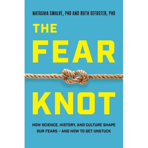 Fear Knot: How Science, History, and Culture Shape Our Fears - And How to Get Unstuck - Hardcover
