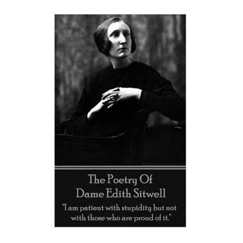 The Poetry Of Dame Edith Sitwell: "I am patient with stupidity but not with those who are proud of it." - Paperback