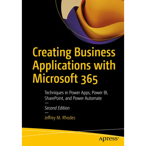 Creating Business Applications with Microsoft 365: Techniques in Power Apps, Power Bi, Sharepoint, and Power Automate - Paperback