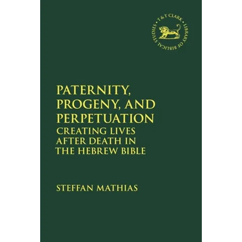 Paternity, Progeny, and Perpetuation: Creating Lives After Death in the Hebrew Bible - Paperback