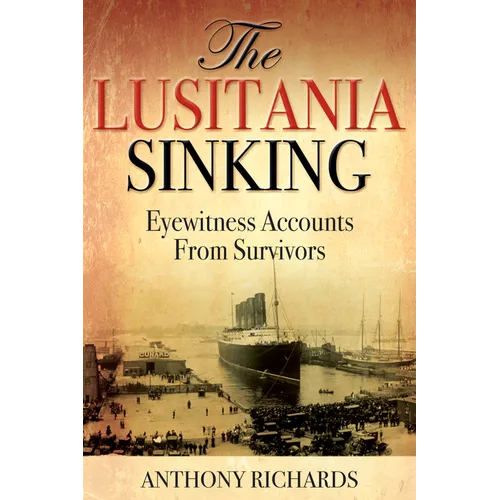The Lusitania Sinking: Eyewitness Accounts from Survivors - Hardcover