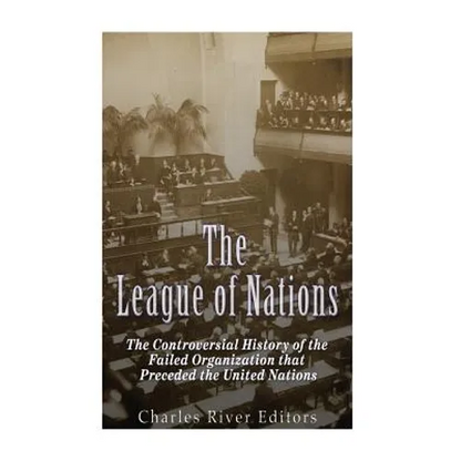 The League of Nations: The Controversial History of the Failed Organization that Preceded the United Nations - Paperback
