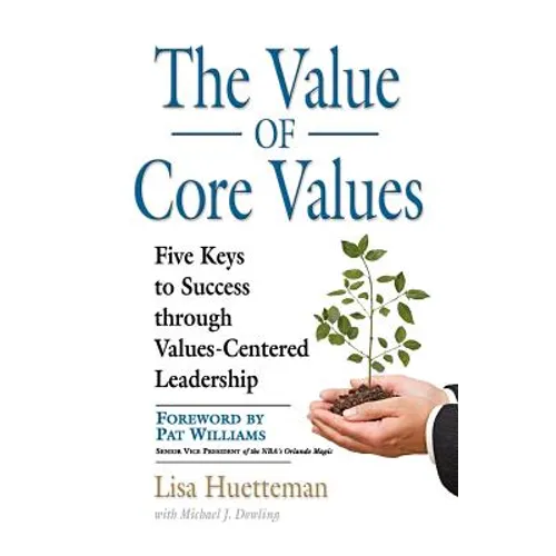 The Value of Core Values: Five Keys to Success through Values-Centered Leadership - Paperback