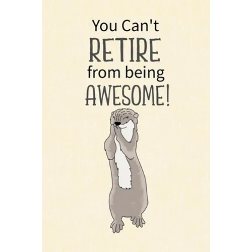 You Can't Retire from Being Awesome: Retirement Gift for Coworker, Gifts for Otter Lovers, Otter Notebook, Animals Notebook, Memory Notebook - Paperback