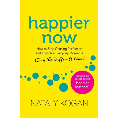 Happier Now: How to Stop Chasing Perfection and Embrace Everyday Moments (Even the Difficult Ones) - Paperback