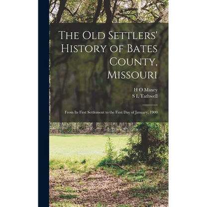 The old Settlers' History of Bates County, Missouri: From its First Settlement to the First day of January, 1900 - Hardcover
