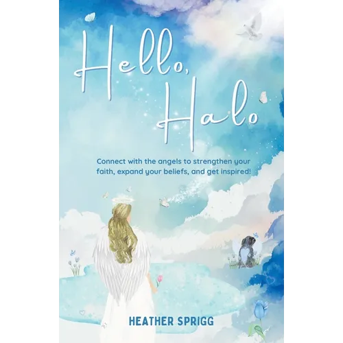 Hello, Halo: Connect with the angels to strengthen your faith, expand your belief, and get inspired! - Paperback