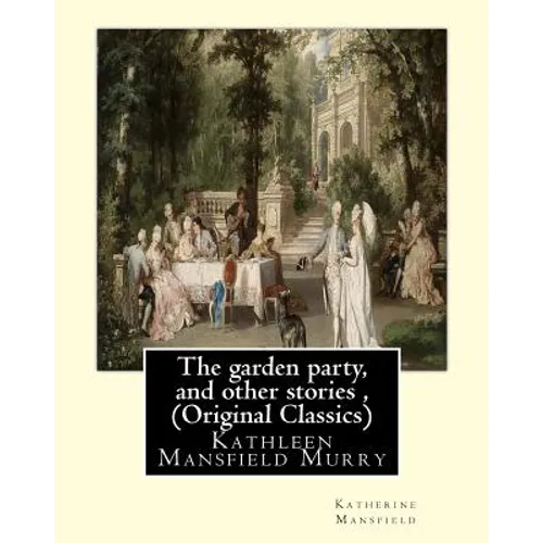 The garden party, and other stories, By Katherine Mansfield (Original Classics): Kathleen Mansfield Murry - Paperback