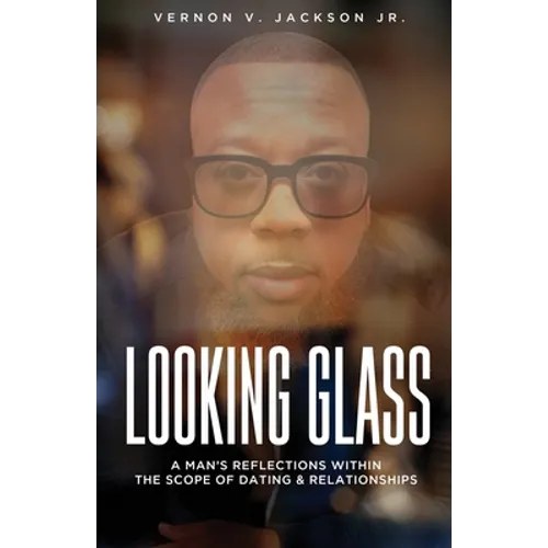 Looking Glass: A Man's Reflections Within the Scope of Dating & Relationships - Paperback