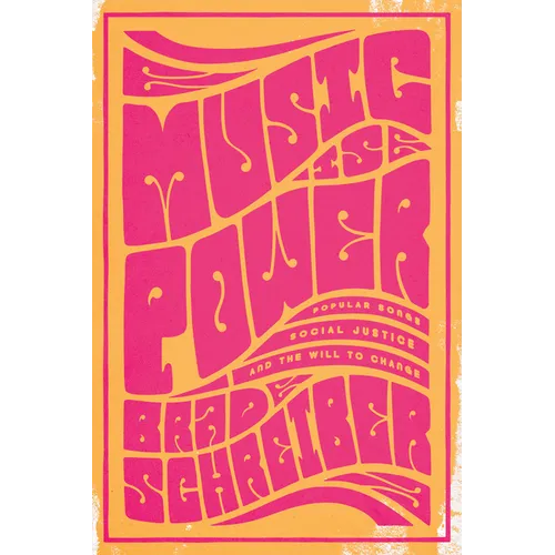 Music Is Power: Popular Songs, Social Justice, and the Will to Change - Hardcover