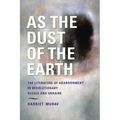 As the Dust of the Earth: The Literature of Abandonment in Revolutionary Russia and Ukraine - Paperback