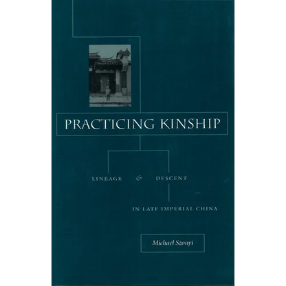 Practicing Kinship: Lineage and Descent in Late Imperial China - Hardcover