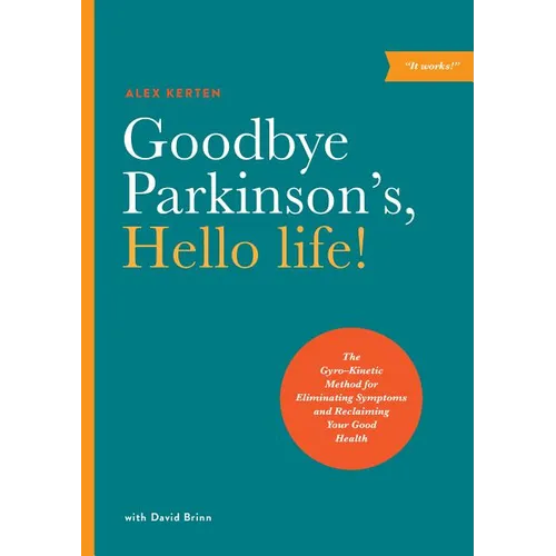 Goodbye Parkinson's, Hello Life!: The Gyro-Kinetic Method for Eliminating Symptoms and Reclaiming Your Good Health - Paperback