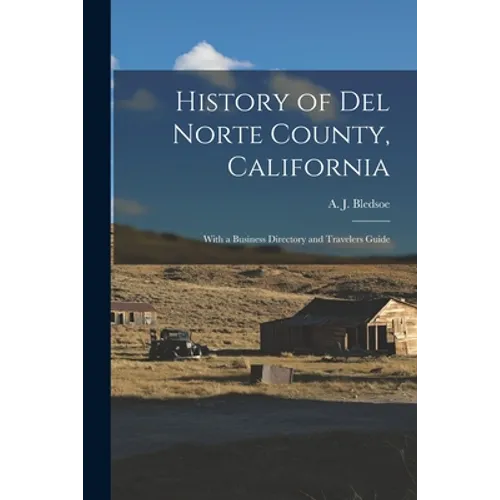 History of Del Norte County, California: With a Business Directory and Travelers Guide - Paperback