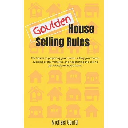 Goulden House Selling Rules: The basics to preparing your home, selling your home, avoiding costly mistakes and negotiating the sale to get exactly - Paperback