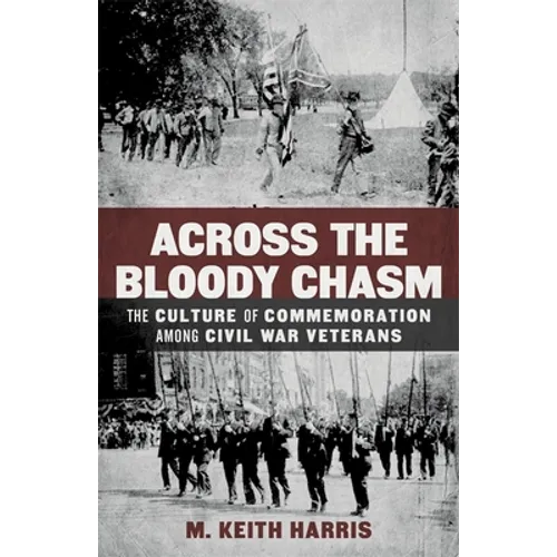 Across the Bloody Chasm: The Culture of Commemoration Among Civil War Veterans - Hardcover