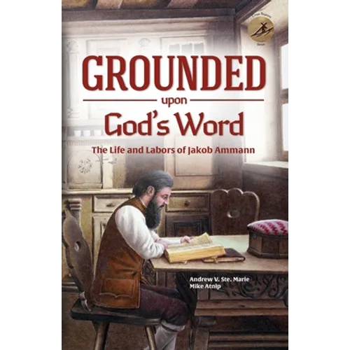 Grounded Upon God's Word: The Life and Labors of Jakob Ammann - Paperback