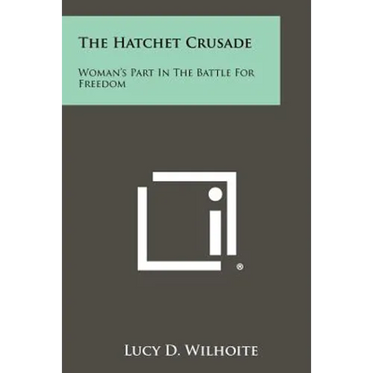 The Hatchet Crusade: Woman's Part In The Battle For Freedom - Paperback