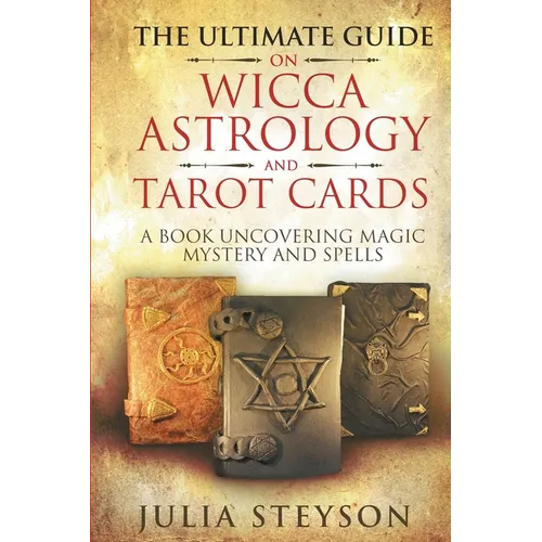 The Ultimate Guide on Wicca, Witchcraft, Astrology, and Tarot Cards: A Book Uncovering Magic, Mystery and Spells: A Bible on Witchcraft (New Age and D - Paperback