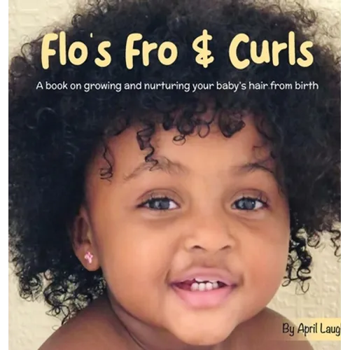 Flo's Fro and Curls: A Book on Growing and Nurturing Your Baby's Hair From Birth - Hardcover