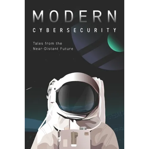 Modern Cybersecurity: Tales from the Near-Distant Future - Paperback