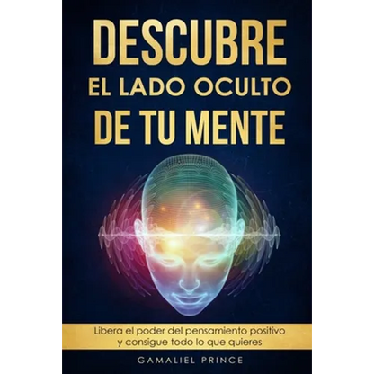Descubre el lado oculto de tu mente: Libera el poder del pensamiento positivo y consigue todo lo que quieres - Paperback