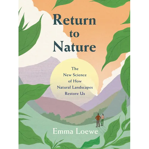 Return to Nature: The New Science of How Natural Landscapes Restore Us - Hardcover