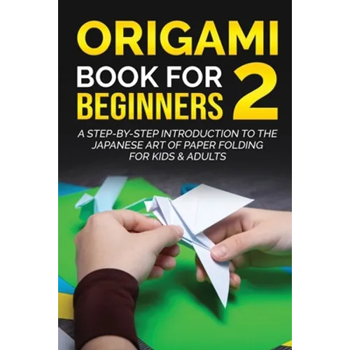 Origami Book for Beginners 2: A Step-by-Step Introduction to the Japanese Art of Paper Folding for Kids & Adults - Paperback