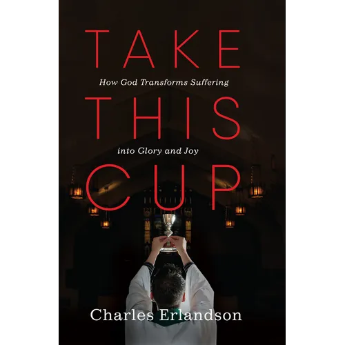 Take This Cup: How God Transforms Suffering Into Glory and Joy - Hardcover