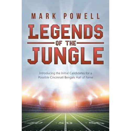 Legends of the Jungle: Introducing the Initial Candidates for a Possible Cincinnati Bengals Hall of Fame - Paperback