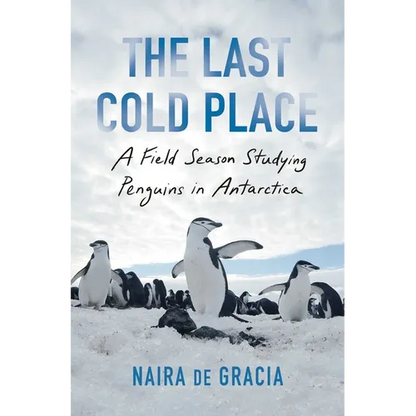 The Last Cold Place: A Field Season Studying Penguins in Antarctica - Hardcover