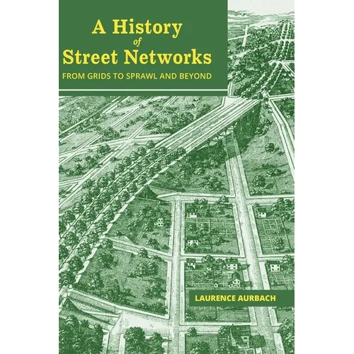 A History of Street Networks: from Grids to Sprawl and Beyond - Hardcover