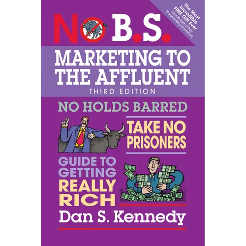 No B.S. Marketing to the Affluent: No Holds Barred, Take No Prisoners, Guide to Getting Really Rich - Paperback