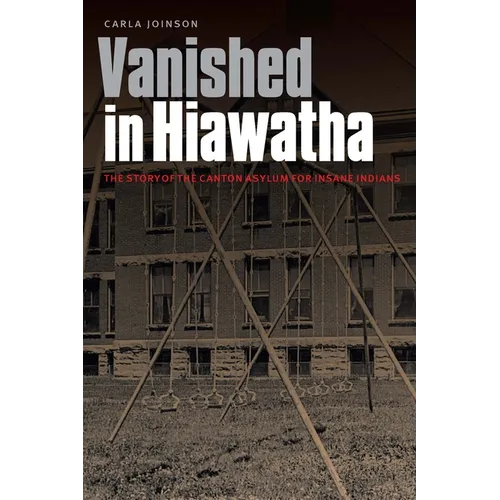 Vanished in Hiawatha: The Story of the Canton Asylum for Insane Indians - Paperback